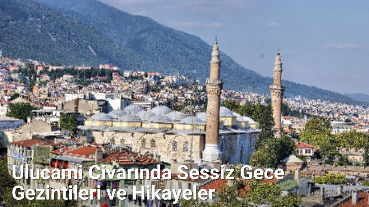 Ulucami Civarında Sessiz Gece Gezintileri ve Hikayeler - bursagece.net.tc