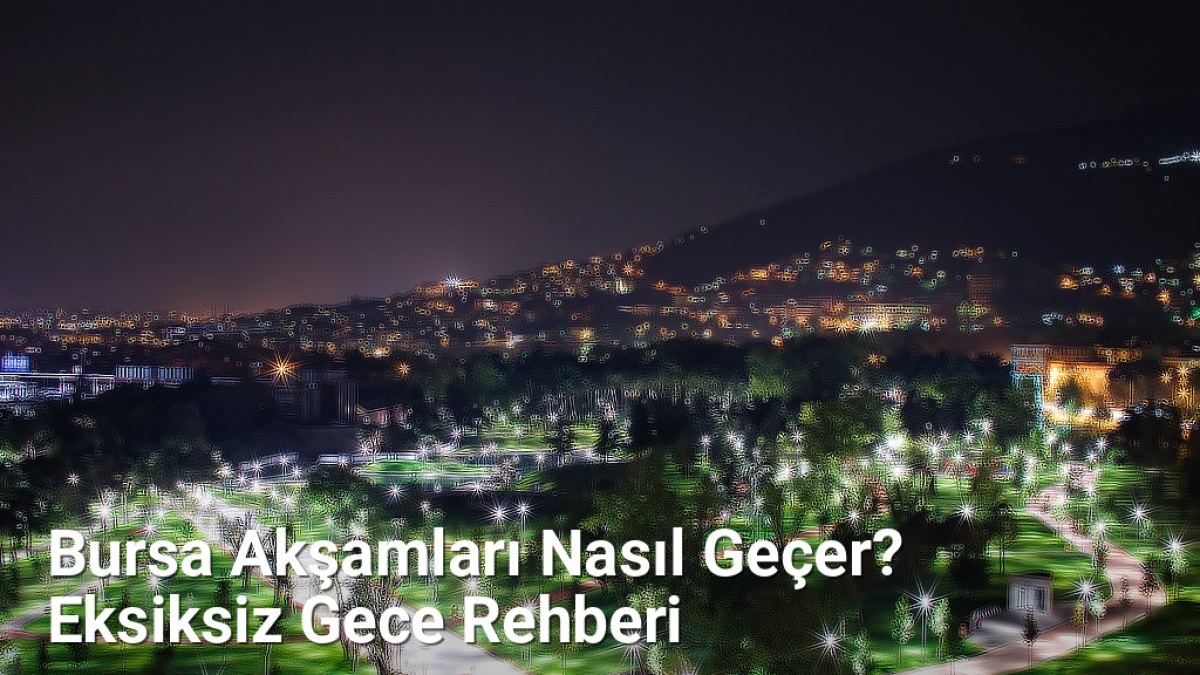 Bursa Akşamları Nasıl Geçer? Eksiksiz Gece Rehberi - bursagece.net.tc