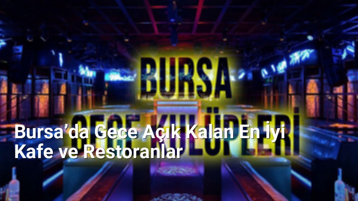 Bursa’da Gece Açık Kalan En İyi Kafe ve Restoranlar - bursagece.net.tc